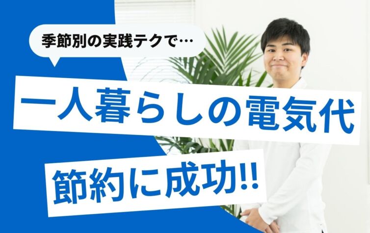 一人暮らしの電気代節約テク！夏・冬・春秋の季節別で徹底紹介