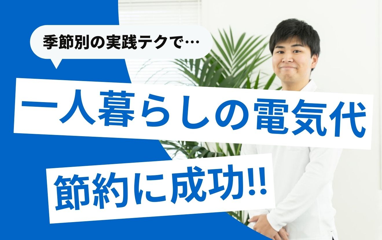 一人暮らしの電気代節約テク！夏・冬・春秋の季節別で徹底紹介